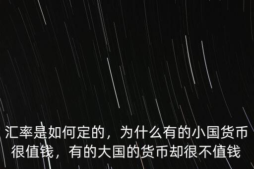 匯率是如何定的，為什么有的小國貨幣很值錢，有的大國的貨幣卻很不值錢