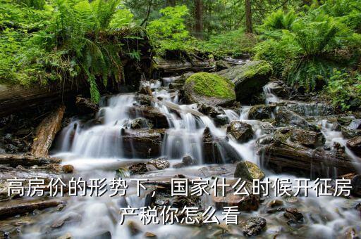 高房價的形勢下，國家什么時候開征房產(chǎn)稅你怎么看
