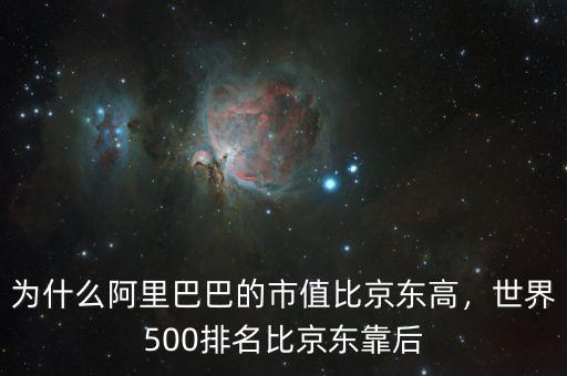 為什么阿里巴巴的市值比京東高，世界500排名比京東靠后