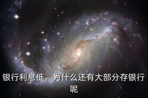 銀行利息低，為什么還有大部分存銀行呢