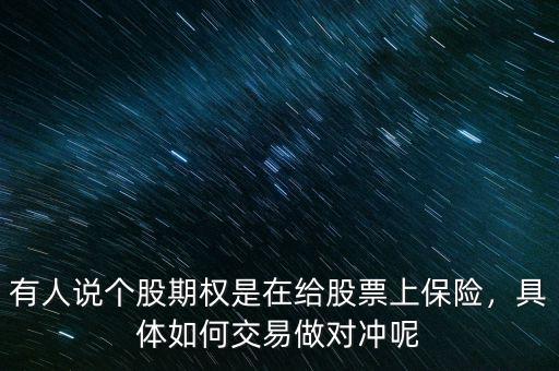 有人說個(gè)股期權(quán)是在給股票上保險(xiǎn)，具體如何交易做對沖呢