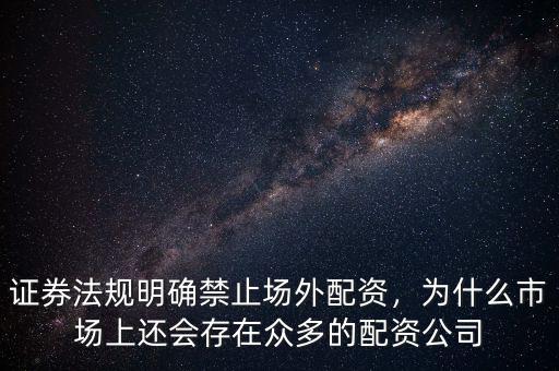 證券法規(guī)明確禁止場(chǎng)外配資，為什么市場(chǎng)上還會(huì)存在眾多的配資公司
