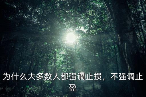 為什么大多數(shù)人都強(qiáng)調(diào)止損，不強(qiáng)調(diào)止盈