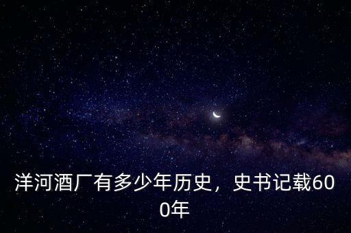 洋河酒廠有多少年歷史，史書記載600年