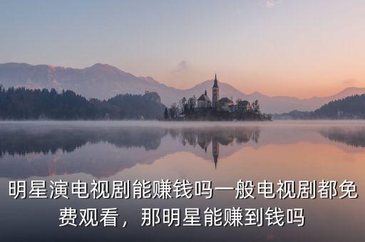 電視劇版權(quán)多少錢一集,一般電視劇都免費觀看
