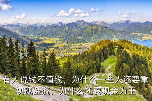 有人說錢不值錢，為什么一些人還要重視現(xiàn)金流，為什么還要現(xiàn)金為王
