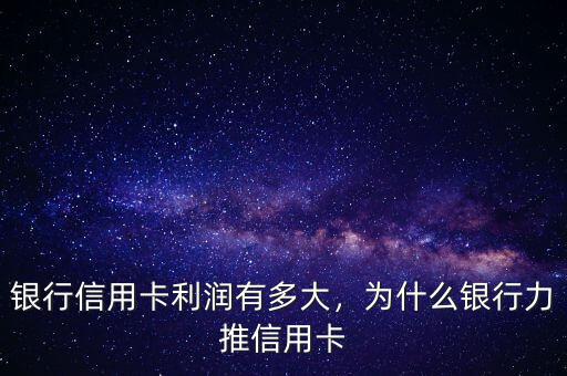 銀行信用卡利潤有多大，為什么銀行力推信用卡
