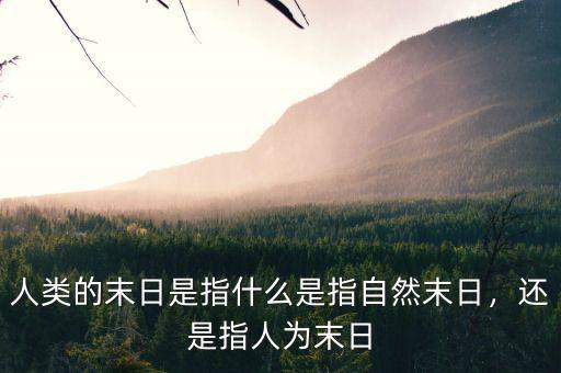 人類的末日是指什么是指自然末日，還是指人為末日