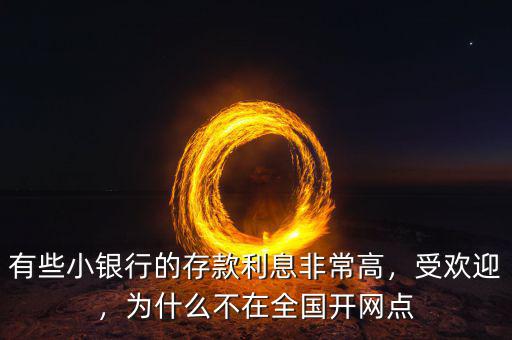 有些小銀行的存款利息非常高，受歡迎，為什么不在全國開網(wǎng)點
