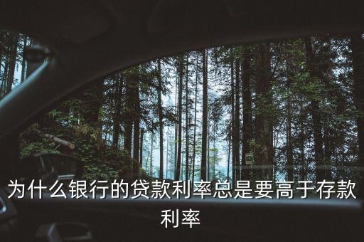 為什么銀行的貸款利率總是要高于存款利率