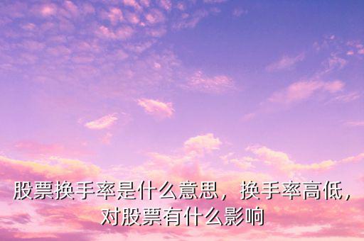 換手率及低是怎么回事,股票換手率是什么意思