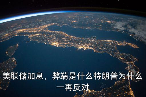 美聯(lián)儲(chǔ)加息，弊端是什么特朗普為什么一再反對