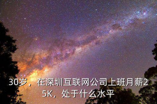 30歲，在深圳互聯(lián)網(wǎng)公司上班月薪25K，處于什么水平