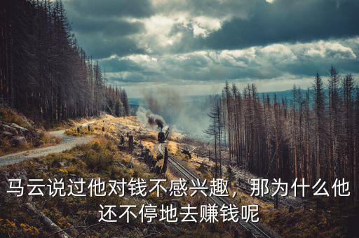 馬云說(shuō)過(guò)他對(duì)錢(qián)不感興趣，那為什么他還不停地去賺錢(qián)呢