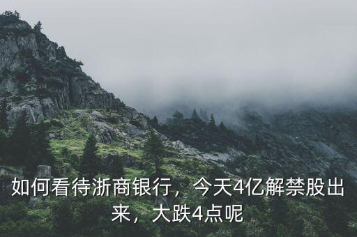 如何看待浙商銀行，今天4億解禁股出來(lái)，大跌4點(diǎn)呢