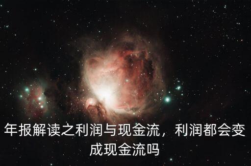 年報(bào)解讀之利潤與現(xiàn)金流，利潤都會變成現(xiàn)金流嗎