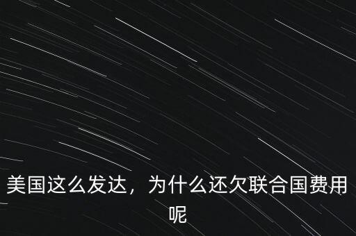 美國這么發(fā)達(dá)，為什么還欠聯(lián)合國費(fèi)用呢