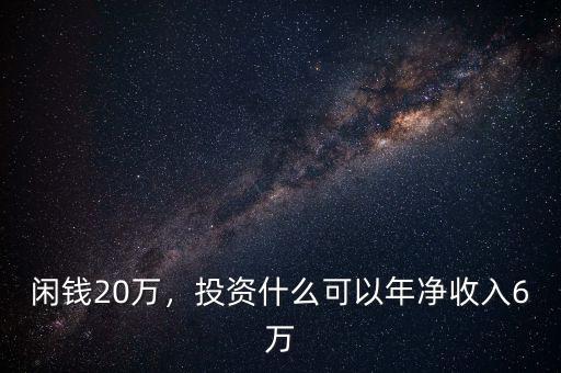 閑錢20萬(wàn)，投資什么可以年凈收入6萬(wàn)
