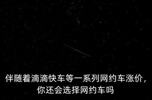 伴隨著滴滴快車等一系列網(wǎng)約車漲價，你還會選擇網(wǎng)約車嗎