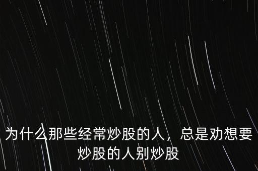 炒股的人比較你信什么,為什么那些經(jīng)常炒股的人