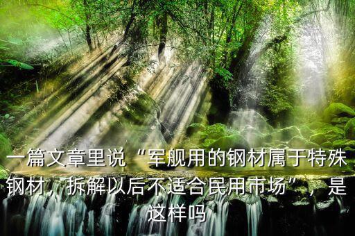 一篇文章里說“軍艦用的鋼材屬于特殊鋼材，拆解以后不適合民用市場”，是這樣嗎