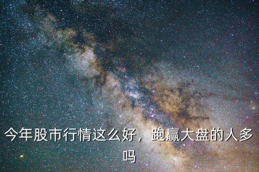 多少投資者能跑贏大盤(pán),是否跑贏了大盤(pán)