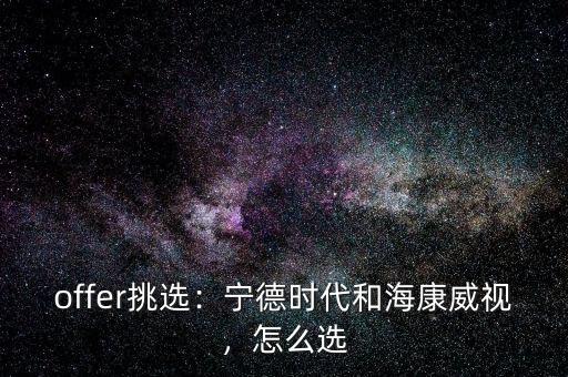 offer挑選：寧德時代和?？低暎趺催x