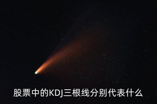 股票中的KDJ三根線(xiàn)分別代表什么