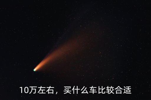 10萬左右，買什么車比較合適