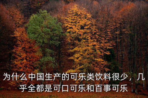 為什么中國生產(chǎn)的可樂類飲料很少，幾乎全都是可口可樂和百事可樂