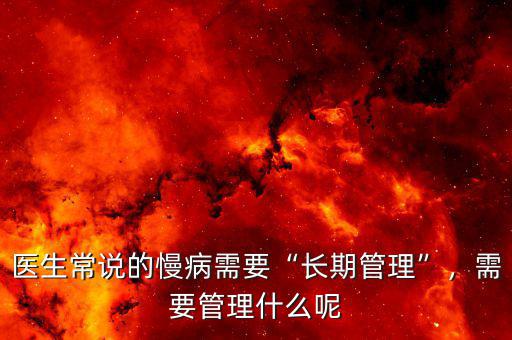 醫(yī)生常說的慢病需要“長期管理”，需要管理什么呢