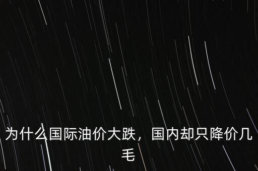 為什么國(guó)際油價(jià)大跌，國(guó)內(nèi)卻只降價(jià)幾毛