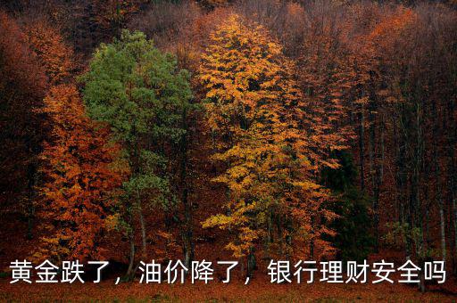 黃金跌了，油價降了，銀行理財安全嗎