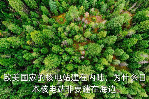歐美國家的核電站建在內(nèi)陸，為什么日本核電站非要建在海邊
