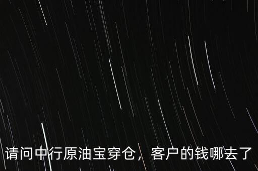 請(qǐng)問(wèn)中行原油寶穿倉(cāng)，客戶的錢(qián)哪去了