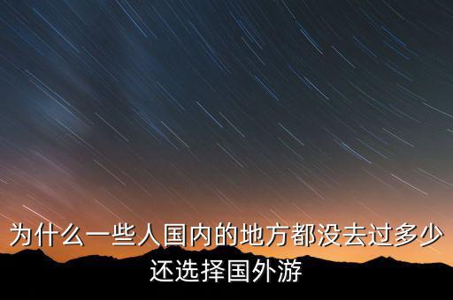 為什么一些人國(guó)內(nèi)的地方都沒(méi)去過(guò)多少還選擇國(guó)外游