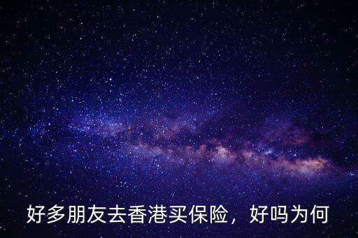 好多朋友去香港買保險，好嗎為何