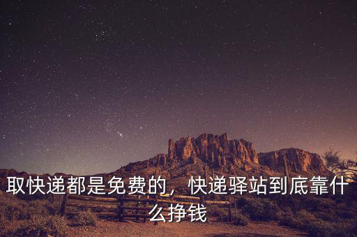 取快遞都是免費(fèi)的，快遞驛站到底靠什么掙錢