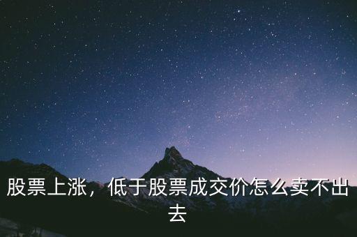 股票上漲，低于股票成交價怎么賣不出去