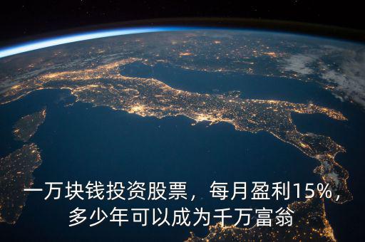 一萬塊錢投資股票，每月盈利15%，多少年可以成為千萬富翁