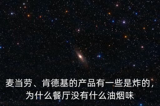 麥當(dāng)勞、肯德基的產(chǎn)品有一些是炸的，為什么餐廳沒(méi)有什么油煙味