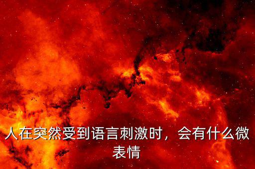 人在突然受到語言刺激時，會有什么微表情