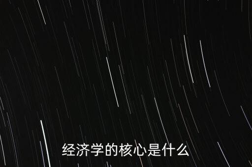 經(jīng)濟學(xué)的核心是什么