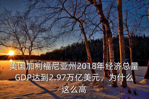 美國(guó)加利福尼亞州2018年經(jīng)濟(jì)總量GDP達(dá)到2.97萬(wàn)億美元，為什么這么高