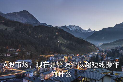 A股市場，現在是否適合以超短線操作為什么