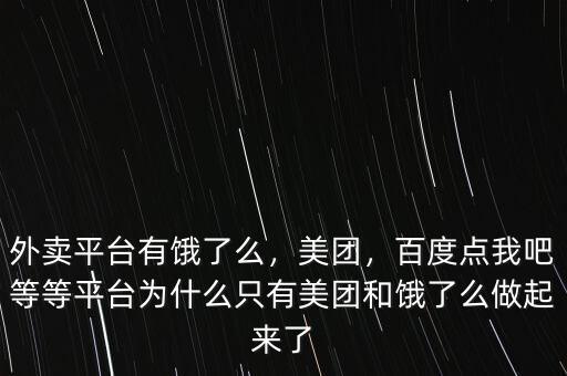 外賣平臺(tái)有餓了么，美團(tuán)，百度點(diǎn)我吧等等平臺(tái)為什么只有美團(tuán)和餓了么做起來了