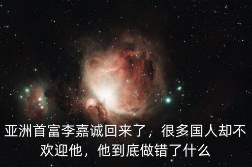 亞洲首富李嘉誠回來了，很多國人卻不歡迎他，他到底做錯了什么