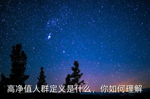 高凈值人群定義是什么，你如何理解