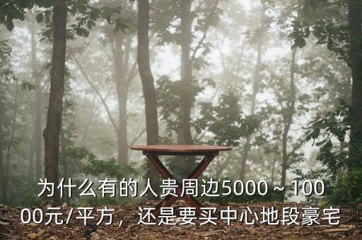 為什么有的人貴周邊5000～10000元/平方，還是要買中心地段豪宅