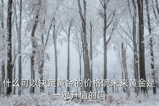 什么可以決定黃金的價格呢未來黃金是一定升值的嗎